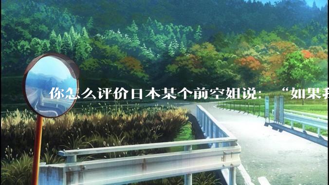 你怎么评价日本某个前空姐说：“如果我在经济舱，年薪2000万日元以下的乘客没有资格给我递名片”？