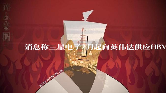 消息称三星电子2月起向英伟达供应HBM4高带宽内存，5月大规模出货_认证_产品_人士