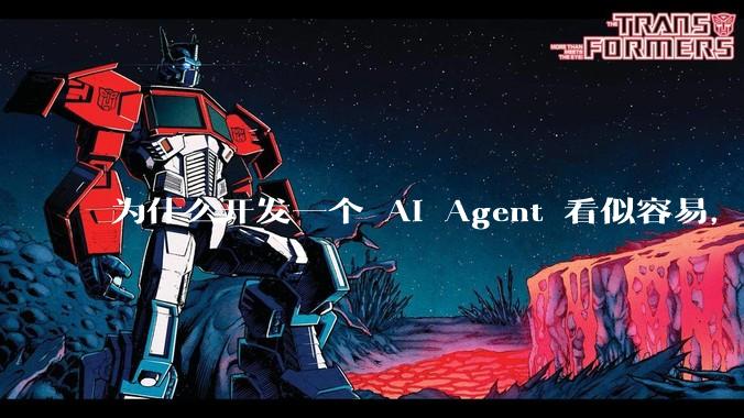 为什么开发一个 AI Agent 看似容易，但真正让它「好用」却如此困难？技术瓶颈主要在哪里？